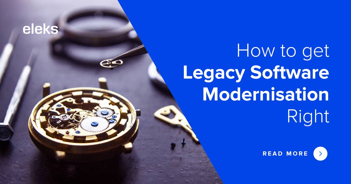 How to Get Your Legacy Software Modernisation Right ELEKS Enterprise
