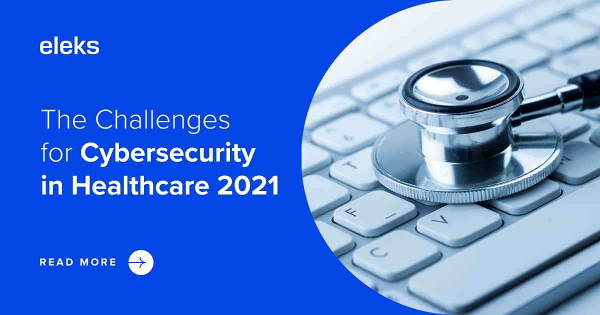 The Challenges for Cybersecurity in Healthcare 2021 ELEKS: Enterprise